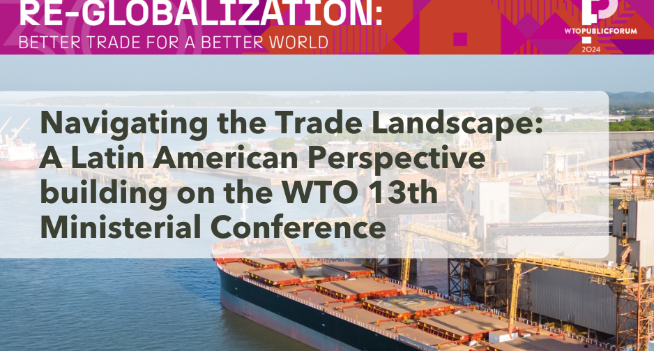 Navigating the Trade Landscape: A Latin American Perspective building on the WTO 13th Ministerial Conference